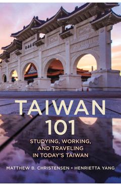 Taiwan 101: Studying, Working, and Traveling in Today\'s Taiwan - Matthew B. Christensen