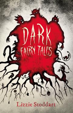 Dark Fairy Tales: A Disturbing Collection of Original Stories - Lizzie Stoddart