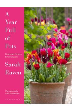 A Year Full of Pots: Container Flowers for All Seasons - Sarah Raven