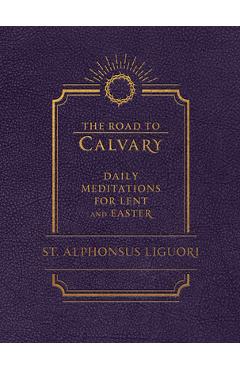 The Road to Calvary: Daily Meditations for Lent and Easter - Liguori
