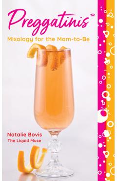 Preggatinis(tm): Mixology for the Mom-To-Be - Natalie Bovis