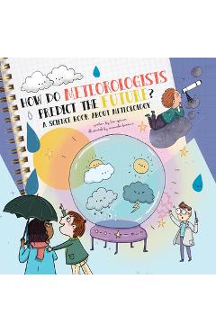 How do meteorologists predict the future?: a science book about meteorology - lisa spencer