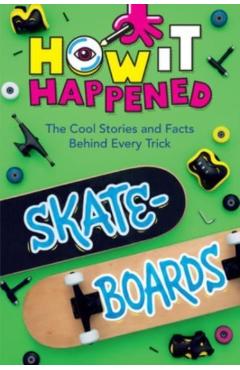 How It Happened! Skateboards: The Cool Stories and Facts Behind Every Trick - Paige Towler