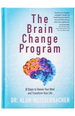 The Brain Change Program: 6 Steps to Renew Your Mind and Transform Your Life - Alan Weissenbacher
