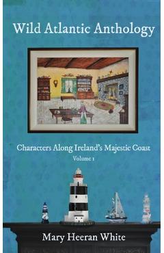 Wild atlantic way anthology: characters along ireland's majestic coast - mary heeran white