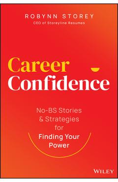 Career Confidence: No-Bs Stories and Strategies for Finding Your Power - Robynn Storey