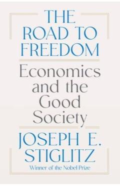 The Road to Freedom: Economics and the Good Society - Joseph E. Stiglitz