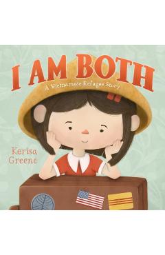 I Am Both: A Vietnamese Refugee Story - Kerisa Greene