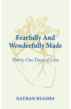 Fearfully and Wonderfully Made: Thirty One Days of Love - Nathan Hughes