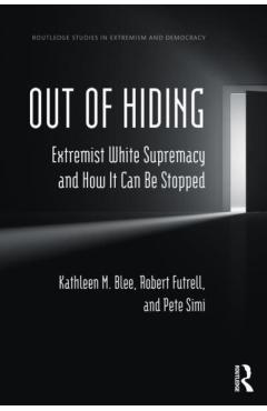 Out of Hiding: Extremist White Supremacy and How It Can be Stopped - Kathleen M. Blee