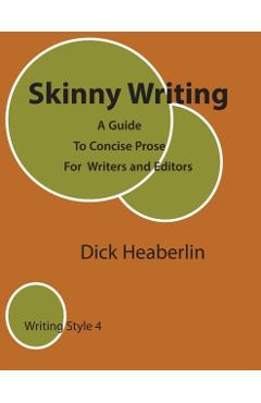 Skinny Writing: A Guide to Concise Prose For Writers and Editors - Dick Heaberlin