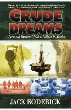 Crude Dreams: A Personal History of Oil and Politics in Alaska - Jack Roderick