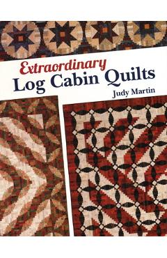 Extraordinary Log Cabin Quilts - Judy Martin