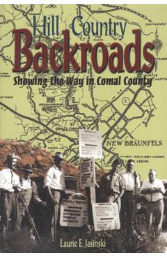 Hill Country Backroads: Showing the Way in Comal County - Laurie E. Jasinski