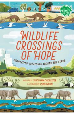 Wildlife Crossings of Hope: Connecting Creatures Around the Globe - Teddi Lynn Chichester