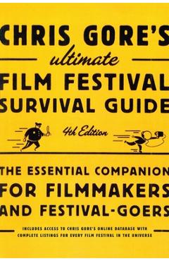 Chris Gore's Ultimate Film Festival Survival Guide, 4th edition: The Essential Companion for Filmmakers and Festival-Goers - Chris Gore