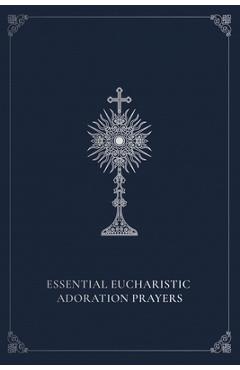 Essential Eucharistic Adoration Prayers - Marie Paul Curley