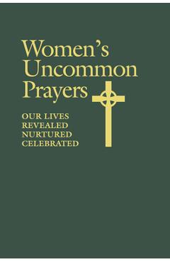 Women\'s Uncommon Prayers: Our Lives Revealed, Nurtured, Celebrated - Elizabeth Geitz