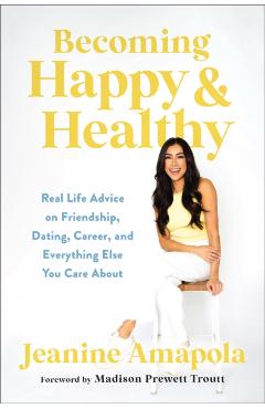 Becoming Happy & Healthy: Real Life Advice on Friendship, Dating, Career, and Everything Else You Care about - Jeanine Amapola