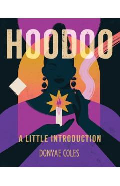 Hoodoo: A Little Introduction - Donyae Coles