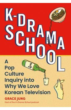 K-Drama School: A Pop Culture Inquiry Into Why We Love Korean Television - Grace Jung