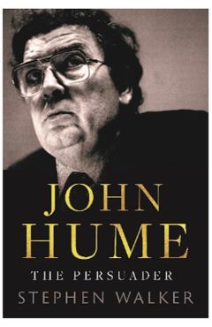 John Hume: The Persuader - Stephen Walker