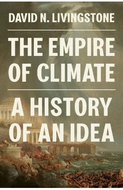The Empire of Climate: A History of an Idea - David N. Livingstone