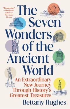 The Seven Wonders of the Ancient World: An Extraordinary New Journey Through History\'s Greatest Treasures - Bettany Hughes