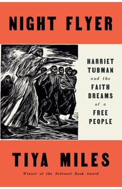 Night Flyer: Harriet Tubman and the Faith Dreams of a Free People - Tiya Miles