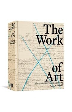 The Work of Art: How Something Comes from Nothing - Adam Moss
