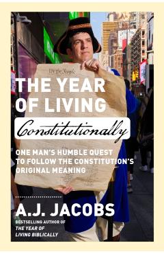 The Year of Living Constitutionally: One Man's Humble Quest to Follow the Constitution's Original Meaning - A. J. Jacobs