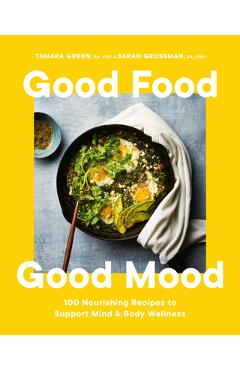 Good Food, Good Mood: 100 Nourishing Recipes to Support Mind and Body Wellness - Tamara Green
