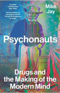 Psychonauts: Drugs and the Making of the Modern Mind - Mike Jay