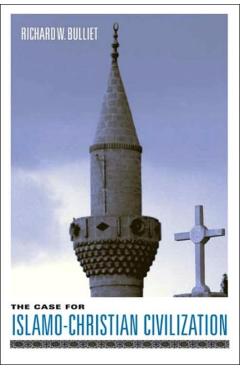 The Case for Islamo-Christian Civilization - Richard Bulliet