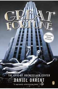 Great Fortune: The Epic of Rockefeller Center - Daniel Okrent