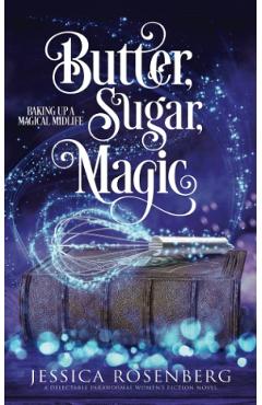 Butter, Sugar, Magic. Baking Up a Magical Midlife #1 - Jessica Rosenberg