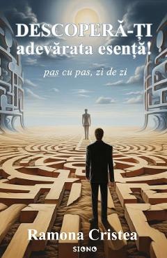 Descopera-ti adevarata esenta! Pas cu pas, zi de zi - Ramona Cristea - SIONO