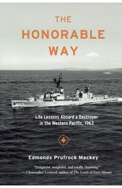 The Honorable Way: Life Lessons Aboard a Destroyer in the Western Pacific, 1963 - Edmonds Prufrock Mackey