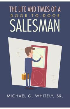 The life and times of a door-to-door salesman - michael g. whitely
