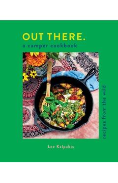Out There Camper Cookbook: Recipes from the Wild - Lee Kalpakis