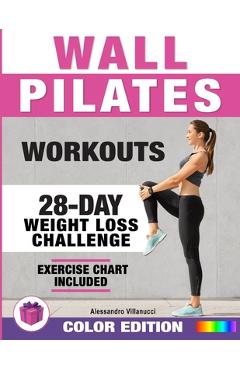Wall Pilates Workouts: 28-Day Challenge with Exercise Chart for Weight Loss 10-Min Routines for Women, Beginners and Seniors - Color Illustra - Alessandro Villanucci