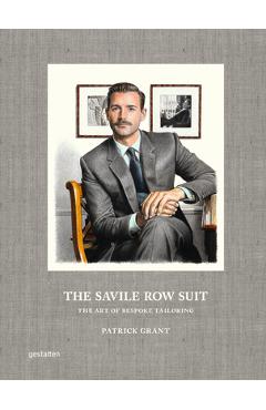 The Savile Row Suit: The Art of Hand Tailoring on Savile Row by Patrick Grant - Gestalten