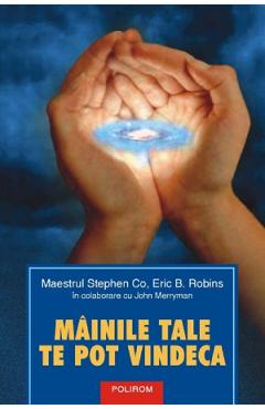 Mainile tale te pot vindeca – Stephen Co, Eric B. Robins, John Merryman &Co. imagine 2022