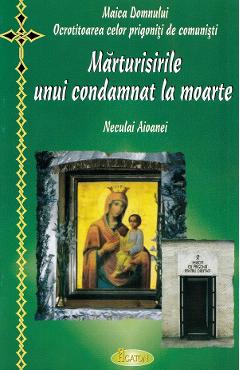 Marturisirile unui condamnat la moarte - Neculai Aioanei - AGATON