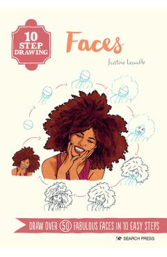 10 Step Drawing: Faces: Draw Over 50 Fabulous Faces in 10 Easy Steps - Justine Lecouffe