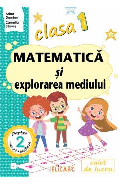 Matematica si explorarea mediului - Clasa 1 Partea 2 - Caiet (E) - Arina Damian, Camelia Stavre