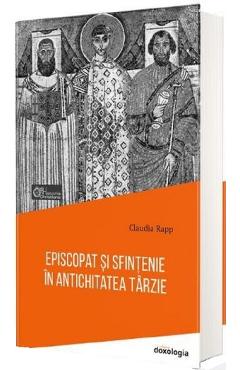 Episcopat si sfintenie in antichitatea tarzie - Claudia Rapp