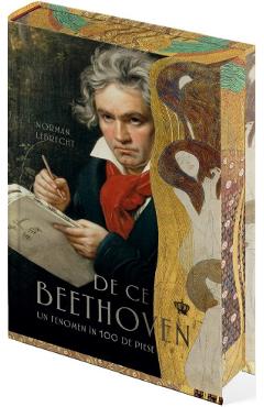 De ce Beethoven. Un fenomen in 100 de piese - Norman Lebrecht - BAROQUE BOOKS & ARTS
