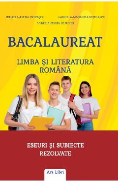 Bacalaureat - Limba si literatura romana. Eseuri si subiecte rezolvate - Mihaela-Elena Patrascu, Gabriela-Madalina Nitulescu, Andreia Maria Demeter - ARS LIBRI