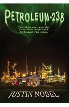 Petroleum-238: Big Oil\'s Dangerous Secret and the Grassroots Fight to Stop It - Justin Nobel